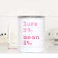 PREORDER: Love Ya Mean It Travel Cup